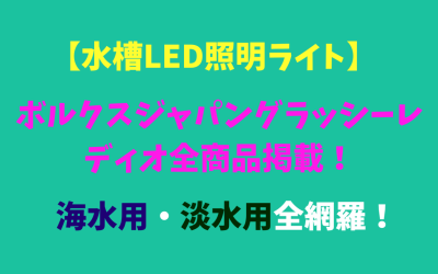 【水槽LED照明ライト】ボルクスジャパングラッシーレディオ全商品掲載！海水用・淡水用全網羅！